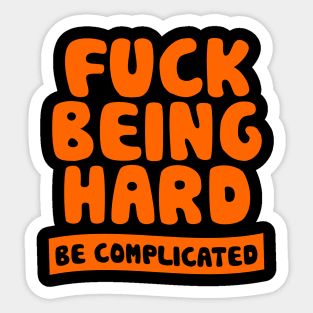 Fuck Being Hard Be Complicated Sticker